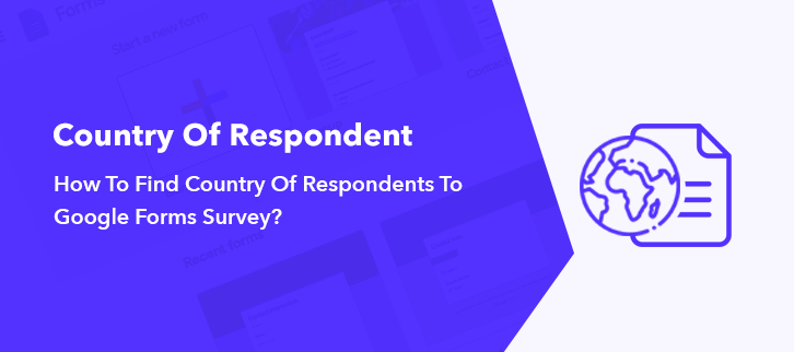 How To Find Country Of Respondents To Google Forms Survey